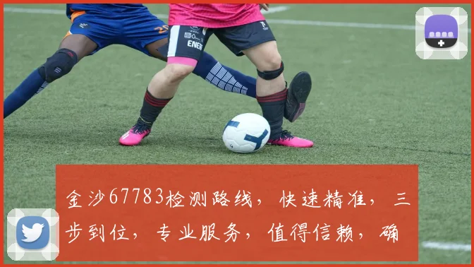 金沙67783检测路线，快速精准，三步到位，专业服务，值得信赖，确保安全。