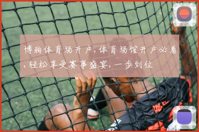 博狗体育场开户,体育场馆开户必看,轻松享受赛事盛宴,一步到位